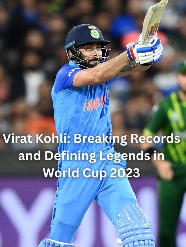 Virat Kohli: Breaking Records and Defining Legends in World Cup 2023